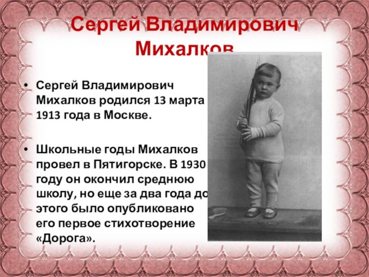 Сергей Владимирович МихалковСергей Владимирович Михалков родился 13 марта 1913 года в Москве.