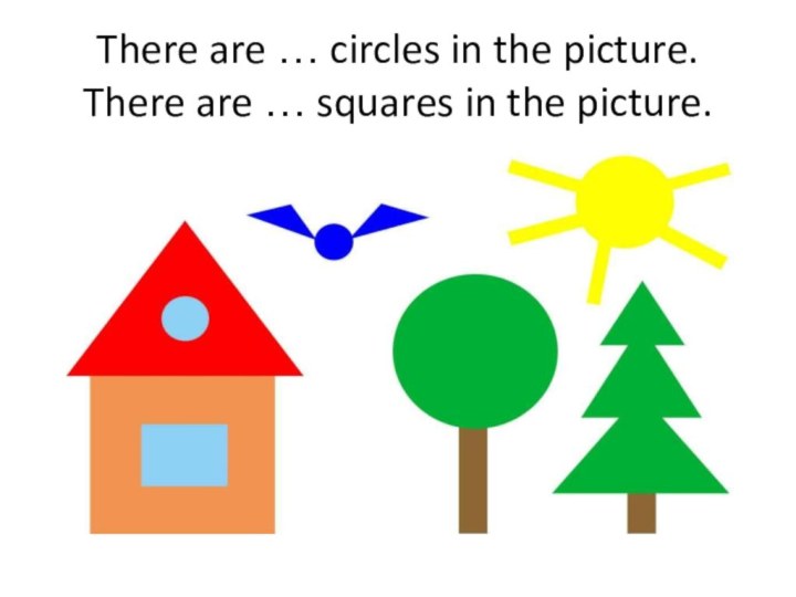 There are … circles in the picture. There are … squares in the picture.