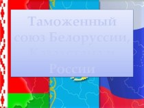 Тема : Таможенный союз Белоруссии, Казахстана и России