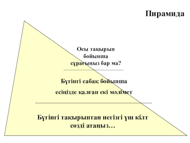 ПирамидаБүгінгі тақырыптан негізгі үш кілт сөзді атаңыз…Бүгінгі сабақ бойынша есіңізде қалған екі