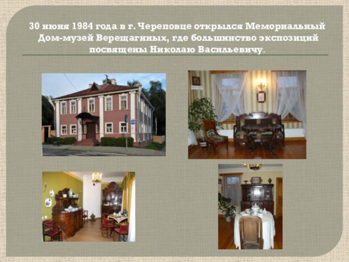 30 июня 1984 года в г. Череповце открылся Мемориальный Дом-музей Верещагиных, где