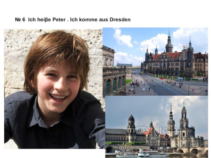 № 6 Ich heiβe Peter . Ich komme aus Dresden