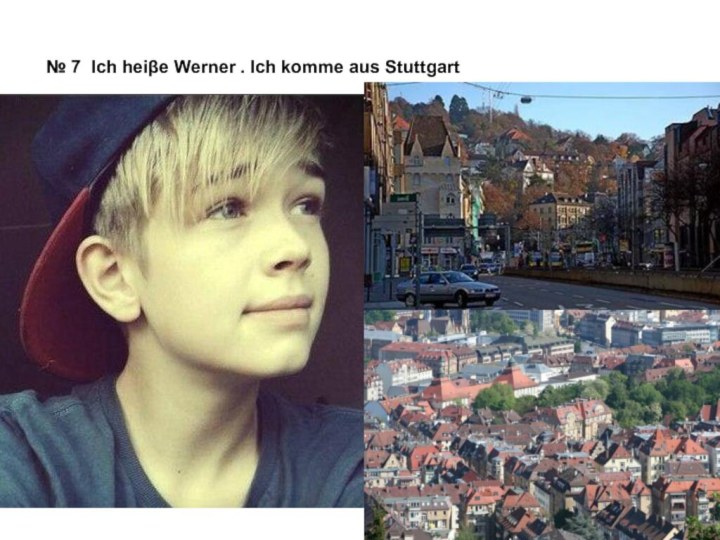 № 7 Ich heiβe Werner . Ich komme aus Stuttgart