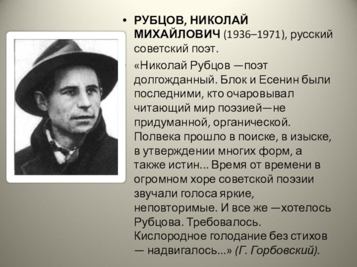 РУБЦОВ, НИКОЛАЙ МИХАЙЛОВИЧ (1936–1971), русский советский поэт. «Николай Рубцов —поэт долгожданный. Блок