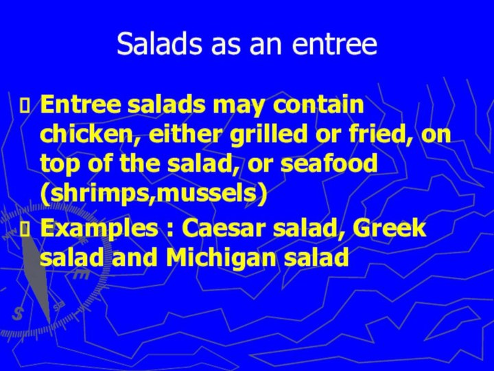 Salads as an entreeEntree salads may contain chicken, either grilled or fried,