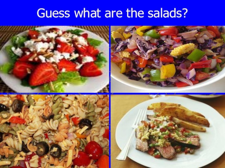 Guess what are the salads?