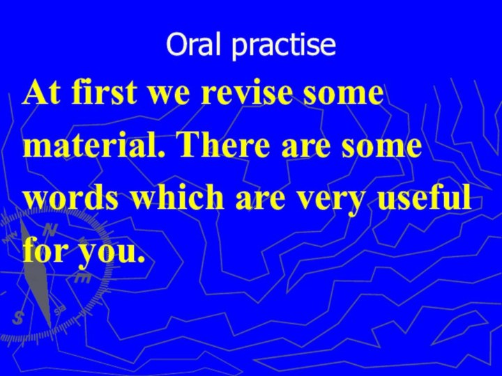 Oral practise At first we revise somematerial. There are somewords which are very usefulfor you.