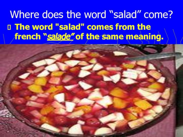 Where does the word “salad” come?The word 