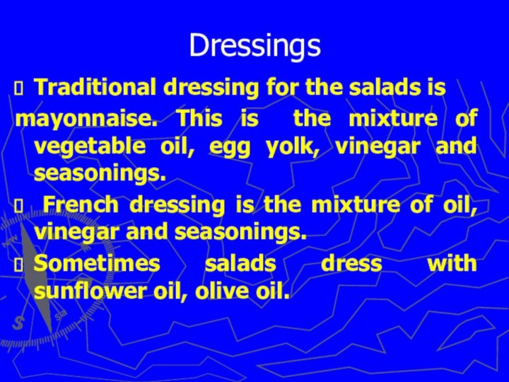Dressings Traditional dressing for the salads ismayonnaise. This is the mixture