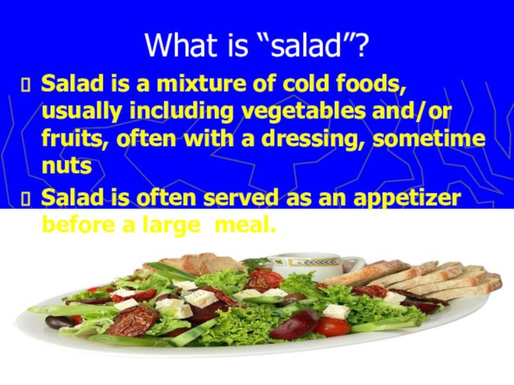 What is “salad”?Salad is a mixture of cold foods, usually including vegetables