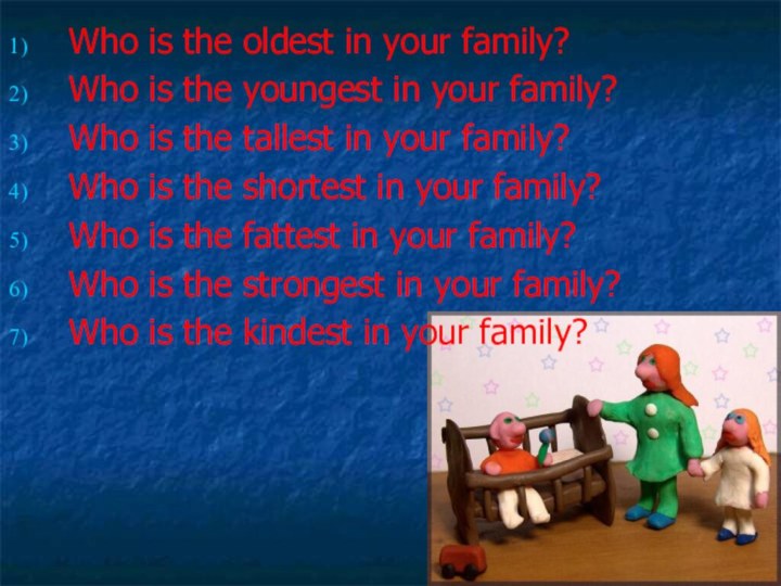 Who is the oldest in your family?Who is the youngest in your