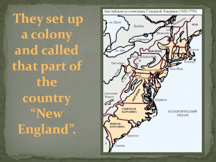 They set up a colony and called that part of the country “New England”.