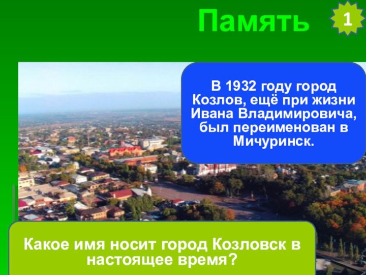 Память1Какое имя носит город Козловск в настоящее время? В 1932 году