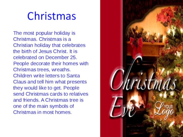 ChristmasThe most popular holiday is Christmas. Christmas is a Christian holiday that