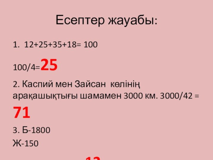 Есептер жауабы: 1. 12+25+35+18= 100100/4=25 2. Каспий мен Зайсан көлінің арақашықтығы