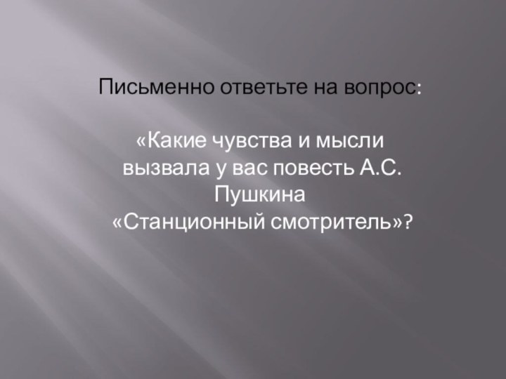 Письменно ответьте на вопрос:«Какие чувства и мысли вызвала у вас повесть А.С.Пушкина «Станционный смотритель»?