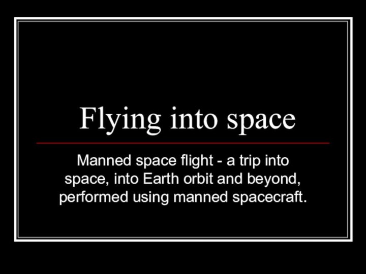 Flying into space Manned space flight - a trip into space, into
