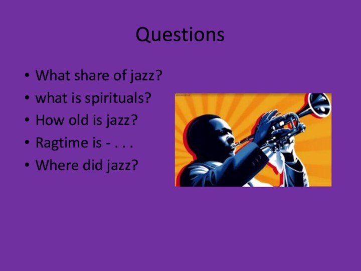 QuestionsWhat share of jazz?what is spirituals?How old is jazz?Ragtime is - .