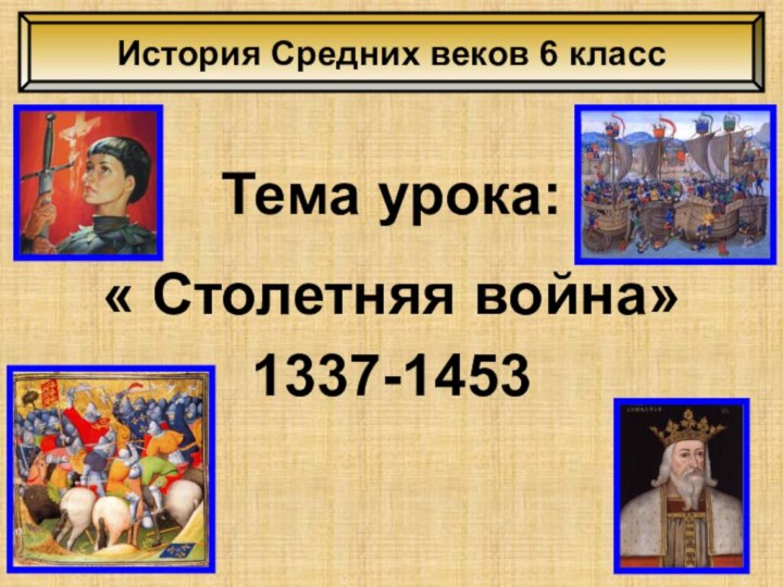 Тема урока:« Столетняя война»1337-1453История Средних веков 6 класс