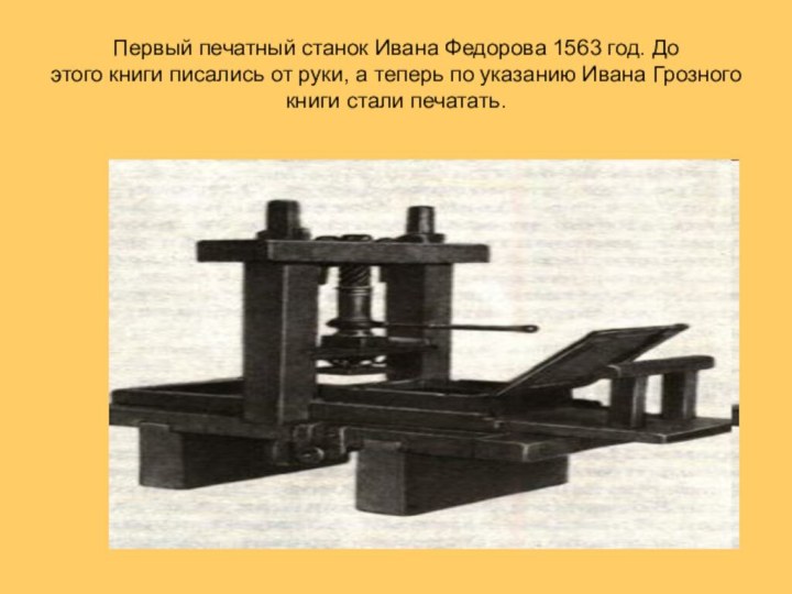 Первый печатный станок Ивана Федорова 1563 год. До этого книги писались от