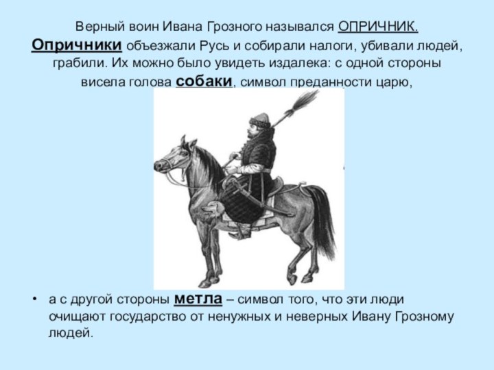Верный воин Ивана Грозного назывался ОПРИЧНИК. Опричники объезжали Русь и