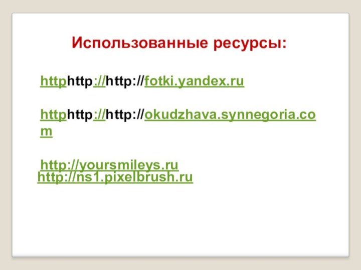 Использованные ресурсы:httphttp://http://fotki.yandex.ruhttphttp://http://okudzhava.synnegoria.comhttp://yoursmileys.ruhttp://ns1.pixelbrush.ru