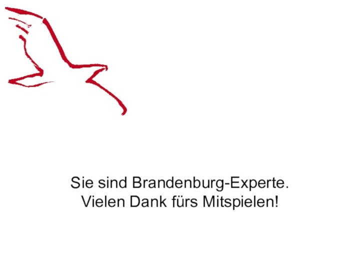 Sie sind Brandenburg-Experte. Vielen Dank fürs Mitspielen!