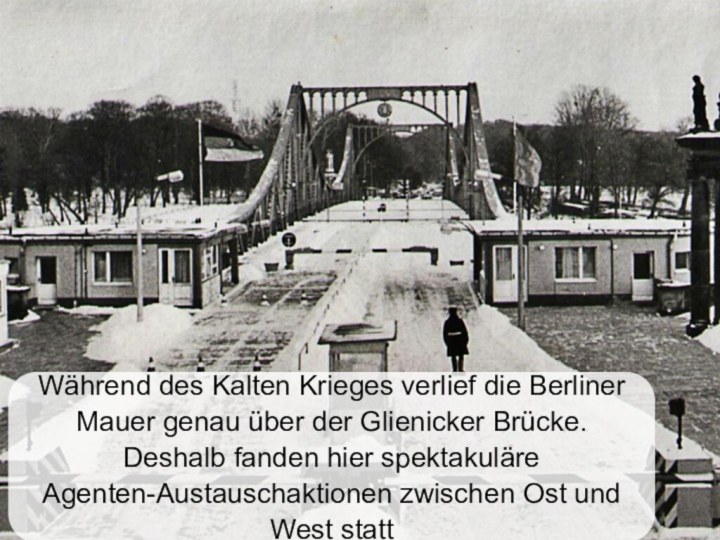 Während des Kalten Krieges verlief die Berliner Mauer genau über der Glienicker