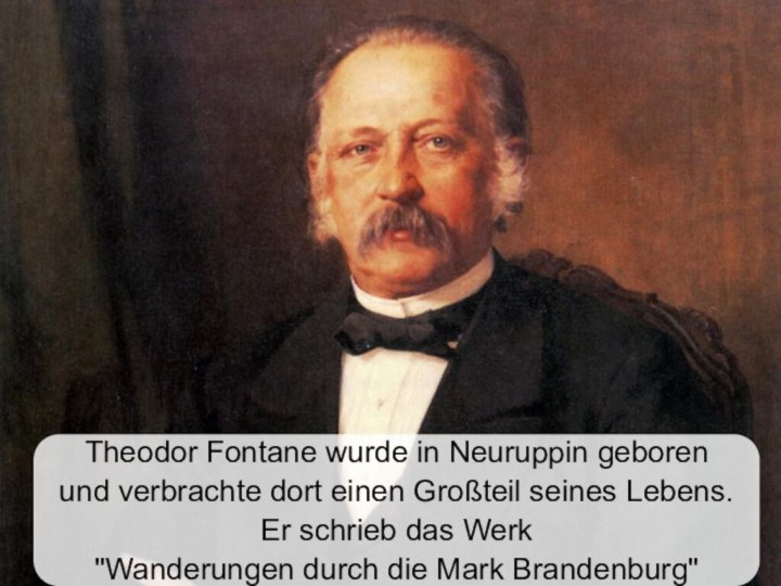 Theodor Fontane wurde in Neuruppin geboren und verbrachte dort einen Großteil seines