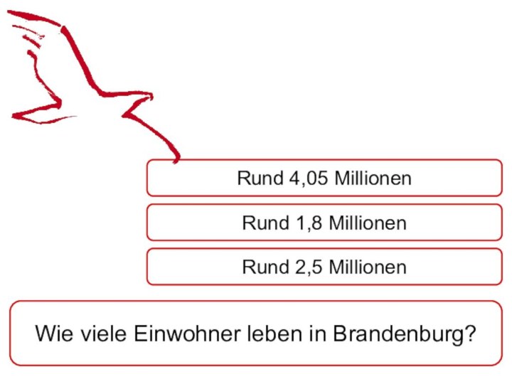 Wie viele Einwohner leben in Brandenburg?Rund 4,05 MillionenRund 1,8 MillionenRund 2,5 Millionen