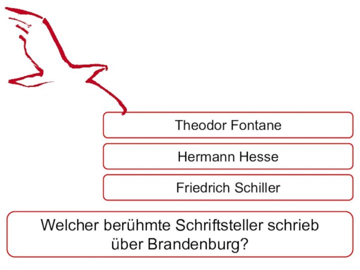 Welcher berühmte Schriftsteller schrieb über Brandenburg?Theodor FontaneHermann HesseFriedrich Schiller