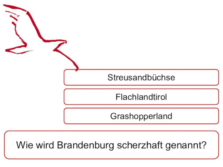 Wie wird Brandenburg scherzhaft genannt?StreusandbüchseFlachlandtirolGrashopperland
