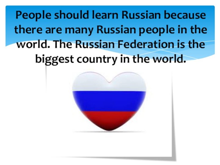People should learn Russian because there are many Russian people in