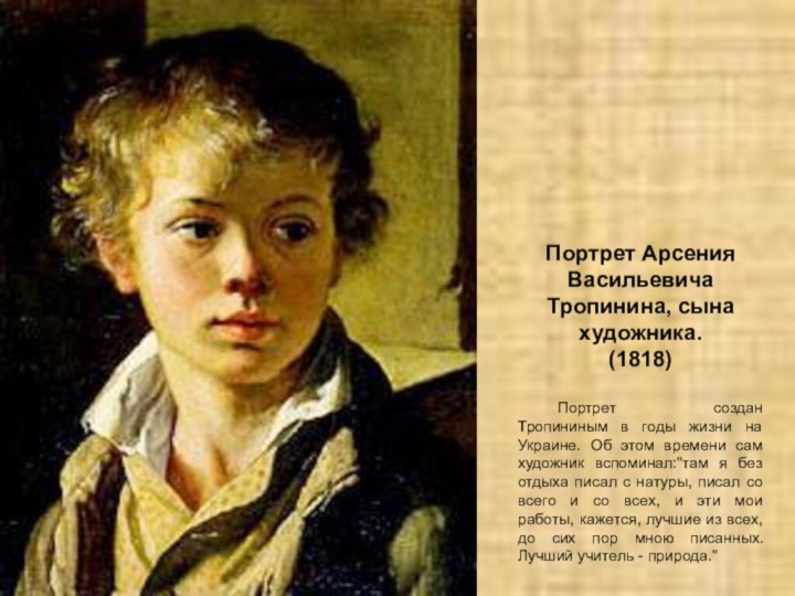 Портрет Арсения Васильевича Тропинина, сына художника.(1818) 	Портрет создан Тропининым в годы жизни