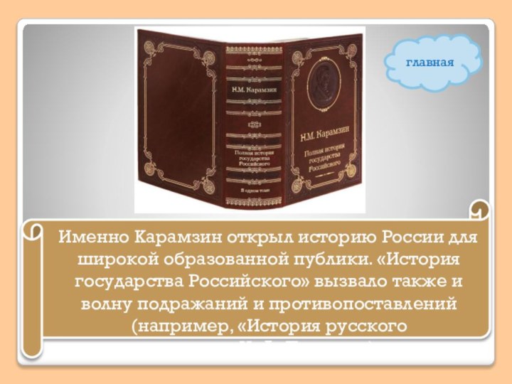 Именно Карамзин открыл историю России для широкой образованной публики. «История государства Российского»