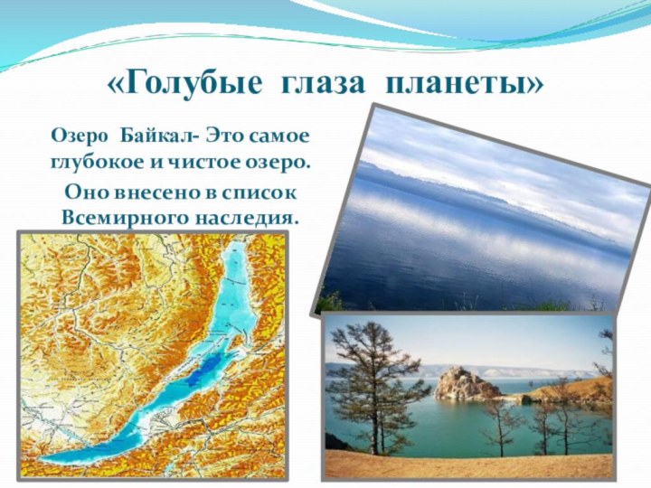 «Голубые глаза планеты»Озеро Байкал- Это самое глубокое и чистое озеро.Оно внесено в список Всемирного наследия.