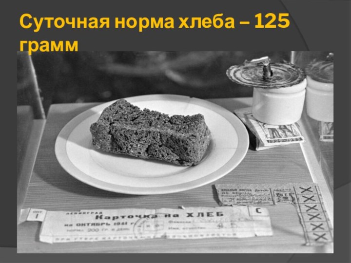 Суточная норма хлеба – 125 грамм