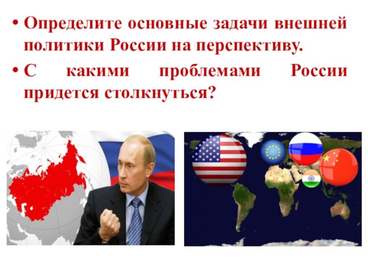 Определите основные задачи внешней политики России на перспективу.С какими проблемами России придется столкнуться?