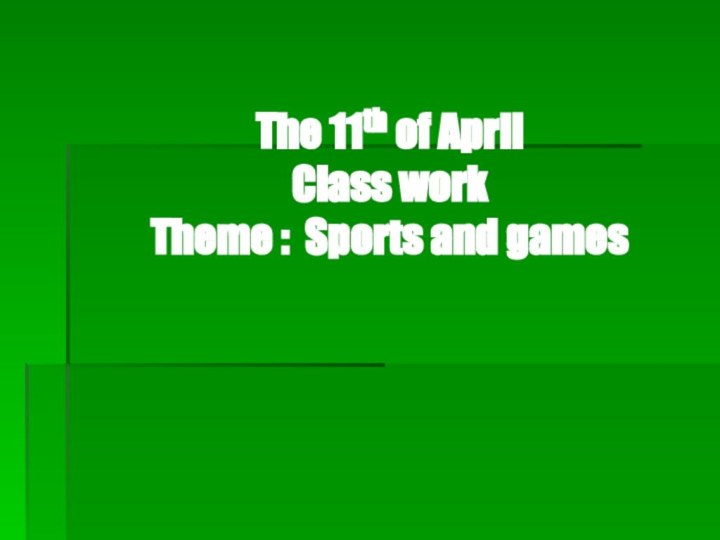 The 11th of April Class work Theme : Sports and games