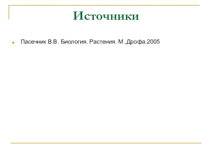 ИсточникиПасечник В.В. Биология. Растения. М.,Дрофа,2005