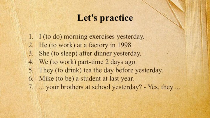 Let's practice I (to do) morning exercises yesterday. He (to work) at
