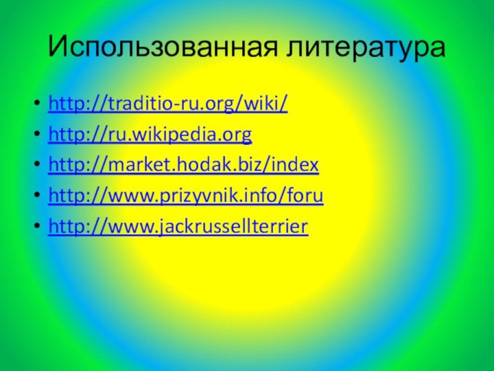 Использованная литератураhttp://traditio-ru.org/wiki/http://ru.wikipedia.orghttp://market.hodak.biz/indexhttp://www.prizyvnik.info/foruhttp://www.jackrussellterrier