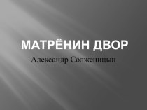 Презентация к уроку по рассказу Солженицына Матрёнин двор