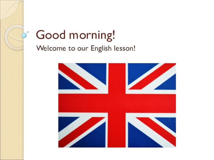 Good morning!Welcome to our English lesson!