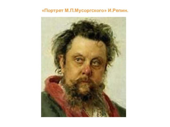 «Портрет М.П.Мусоргского» И.Репин.