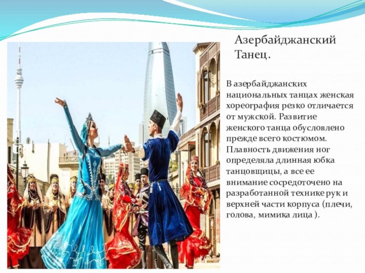 В азербайджанских национальных танцах женская хореография резко отличается от мужской. Развитие женского