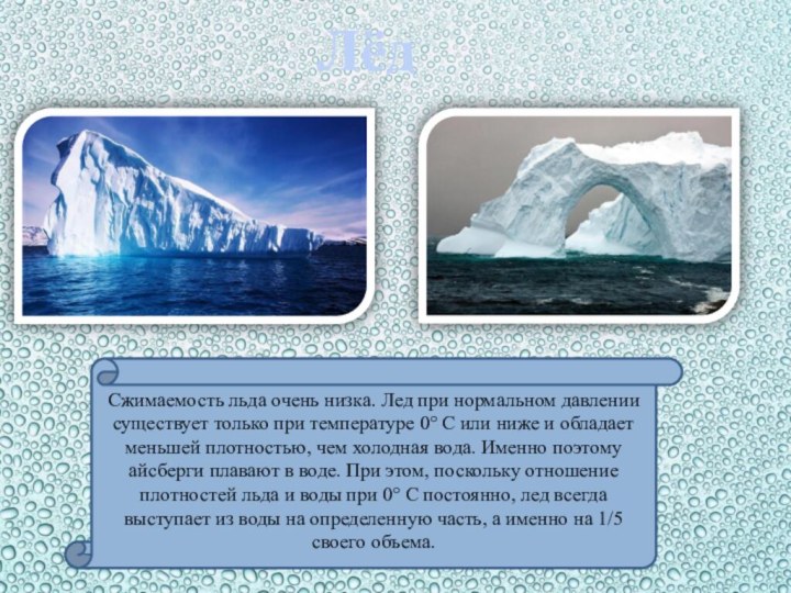 ЛёдСжимаемость льда очень низка. Лед при нормальном давлении существует только при температуре