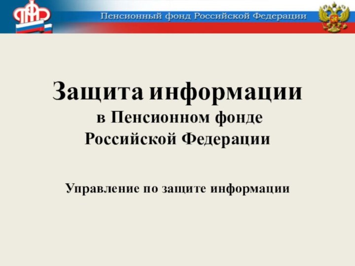 Защита информации  в Пенсионном фонде  Российской ФедерацииУправление по защите информации