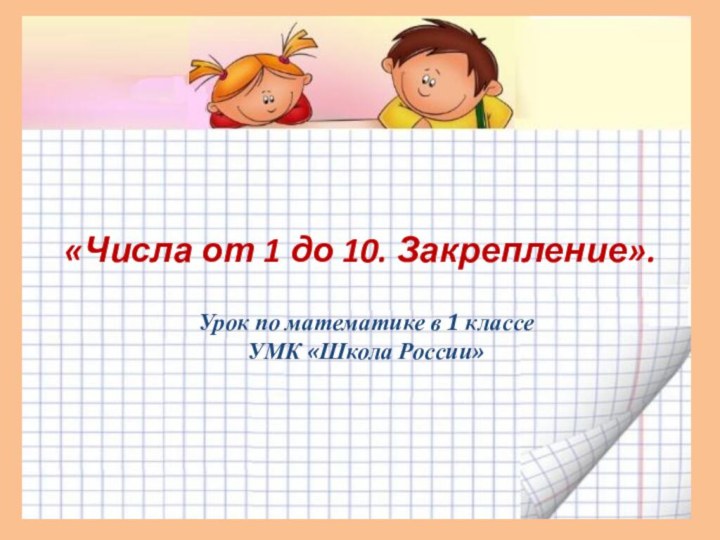 «Числа от 1 до 10. Закрепление».Урок по математике в 1 классеУМК «Школа России»