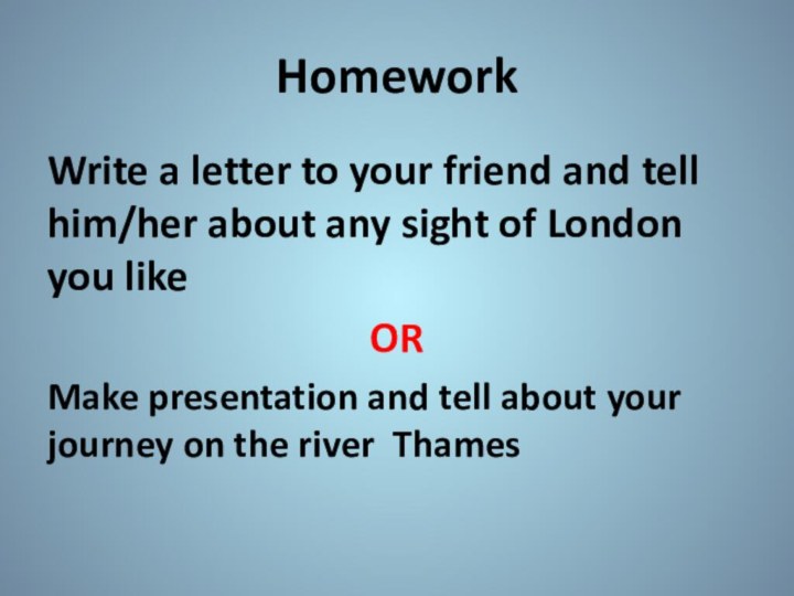 Homework Write a letter to your friend and tell him/her about any